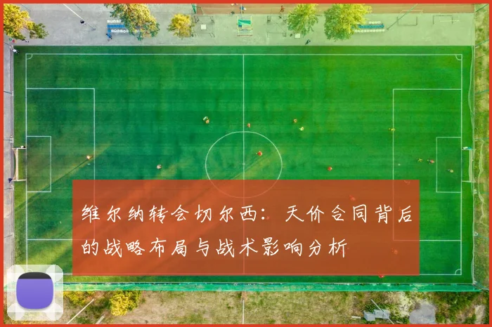 维尔纳转会切尔西：天价合同背后的战略布局与战术影响分析