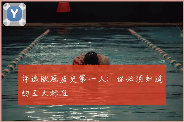 评选欧冠历史第一人:你必须知道的五大标准