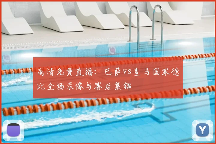 高清免费直播：巴萨vs皇马国家德比全场录像与赛后集锦