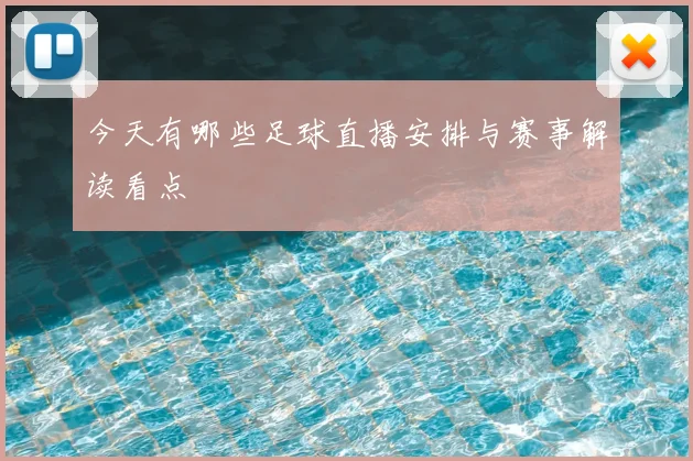 今天有哪些足球直播安排与赛事解读看点